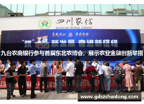 九台农商银行参与首届东北农博会，展示农业金融创新举措