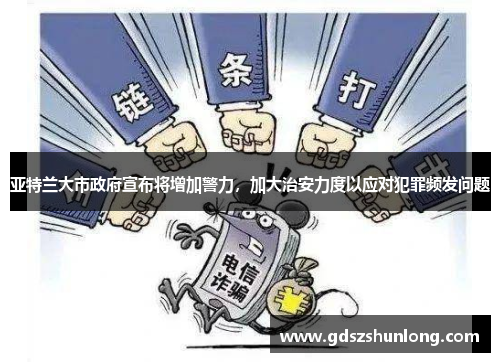 亚特兰大市政府宣布将增加警力，加大治安力度以应对犯罪频发问题