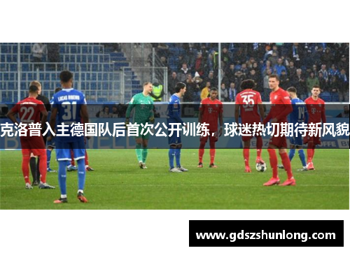 克洛普入主德国队后首次公开训练，球迷热切期待新风貌