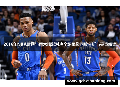 2016年NBA雷霆与魔术精彩对决全场录像回放分析与亮点解读