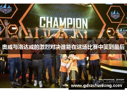 奥咸与洛达咸的激烈对决谁能在这场比赛中笑到最后