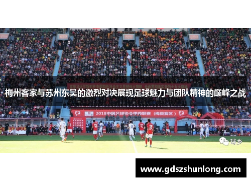 梅州客家与苏州东吴的激烈对决展现足球魅力与团队精神的巅峰之战