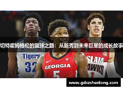 切特霍姆格伦的篮球之路：从新秀到未来巨星的成长故事